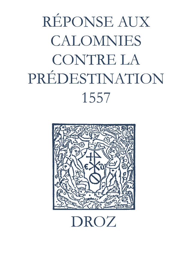 Recueil des opuscules 1566. Réponse aux calomnies contre la prédestination. (1557) - Laurence Vial-Bergon - Librairie Droz