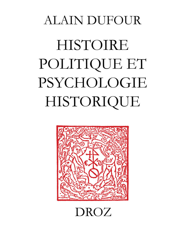 Histoire politique et psychologie historique ; suivi de deux essais sur Humanisme et Réformation ;et Le Mythe de Genève au temps de Calvin - Alain Dufour - Librairie Droz
