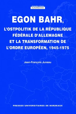 Egon Bahr, l'Ostopolitik de la République fédérale d'Allemagne et la transformation de l'ordre européen, 1945-1975