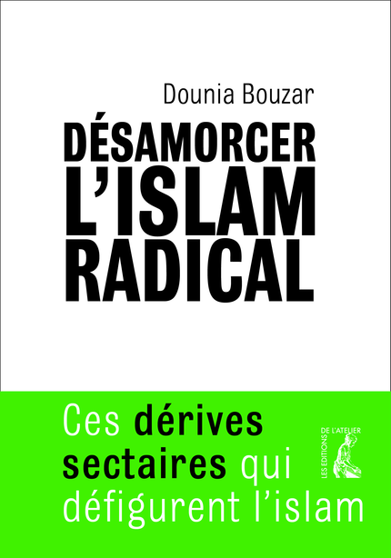 Désamorcer l'islam radical - Dounia Bouzar - Éditions de l'Atelier