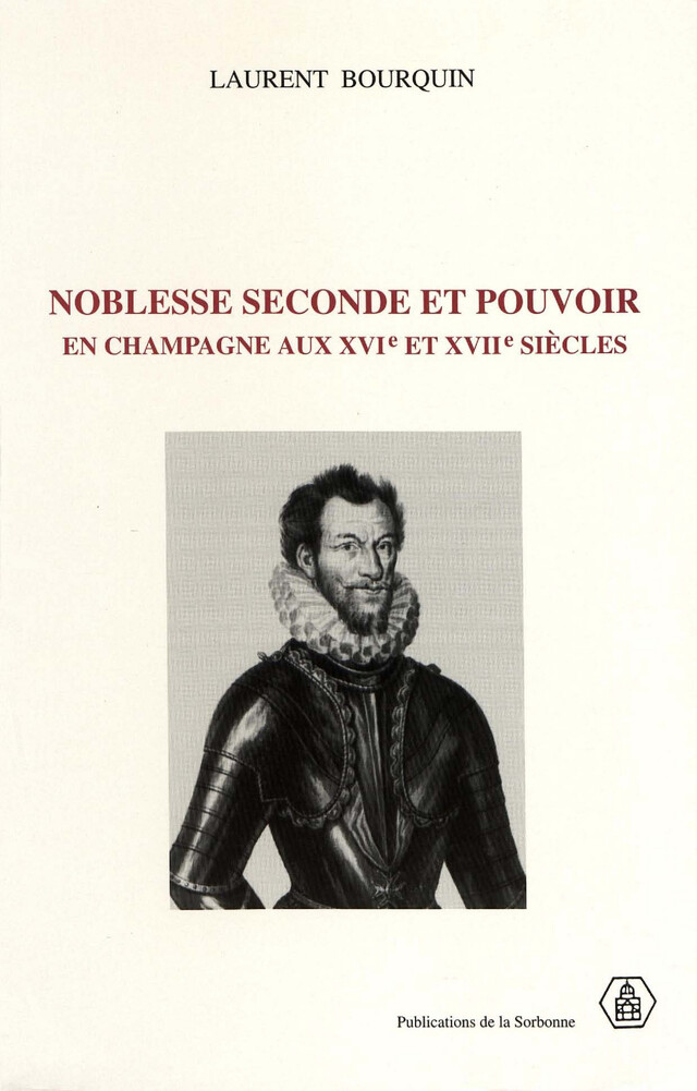 Noblesse seconde et pouvoir en Champagne aux XVIe et XVIIe siècles - Laurent Bourquin - Éditions de la Sorbonne