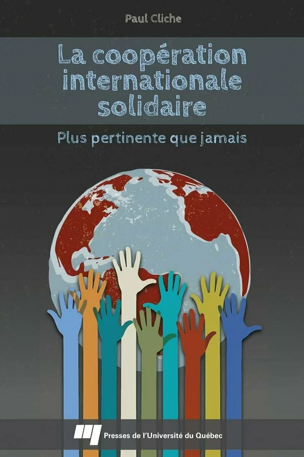 La coopération internationale solidaire - Paul Cliche - Presses de l'Université du Québec