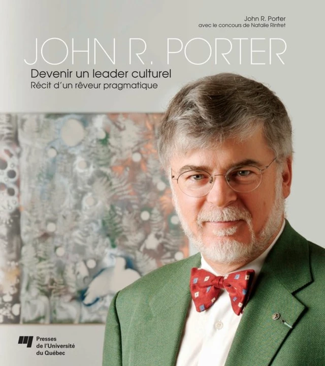 John R. Porter – Devenir un leader culturel - John R. Porter - Presses de l'Université du Québec