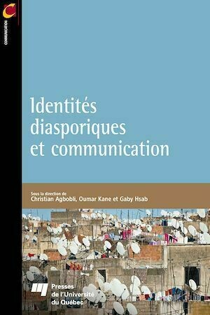 Identités diasporiques et communication - Christian Agbobli, Gaby Hsab, Oumar Kane - Presses de l'Université du Québec