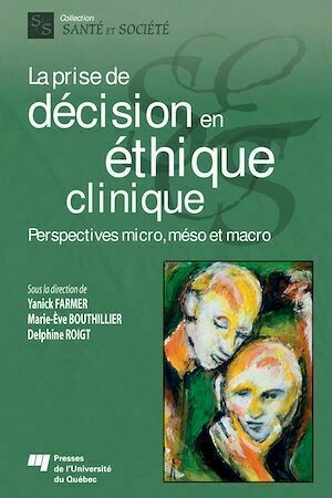 La prise de décision en éthique clinique - Yanick Farmer, Marie-Ève Bouthillier, Delphine Roigt - Presses de l'Université du Québec