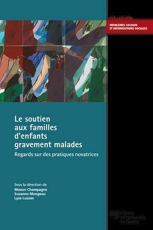 Le soutien aux familles d'enfants gravement malades - Suzanne Mongeau, Manon Champagne, Lyse Lussier - Presses de l'Université du Québec
