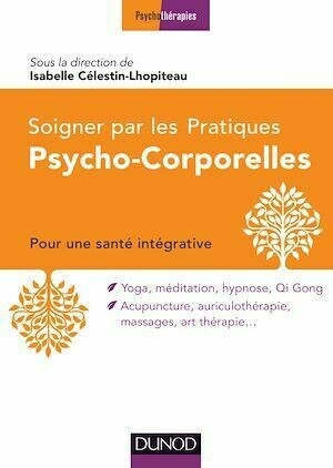 Soigner par les Pratiques Psycho-Corporelles - Isabelle Célestin-Lhopiteau, Association Association Thérapies d'Ici et d'Ailleurs - Dunod