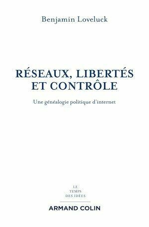 Réseaux, libertés et contrôle - Benjamin Loveluck - Armand Colin