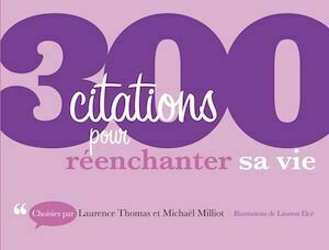 300 citations pour réenchanter sa vie - Laurence Thomas, Michaël Milliot - Dunod