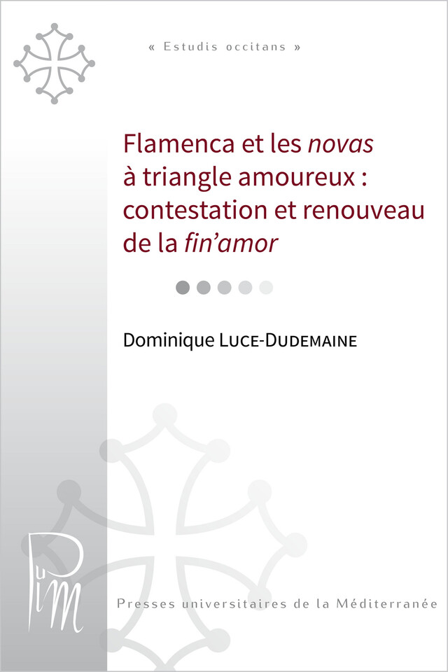 Flamenca et les novas à triangle amoureux : contestation et renouveau de la fin’amor - Dominique Luce-Dudemaine - Presses universitaires de la Méditerranée