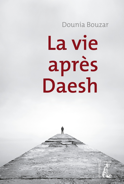 La vie après Daesh - Dounia Bouzar - Éditions de l'Atelier