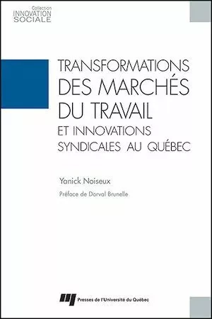 Transformations des marchés du travail et innovations syndicales au Québec - Yanick Noiseux - Presses de l'Université du Québec