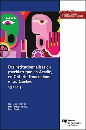 Désinstitutionnalisation psychiatrique en Acadie, en Ontario francophone et au Québec, 1930-2013 - Henri Dorvil, Marie-Claude Thifault - Presses de l'Université du Québec