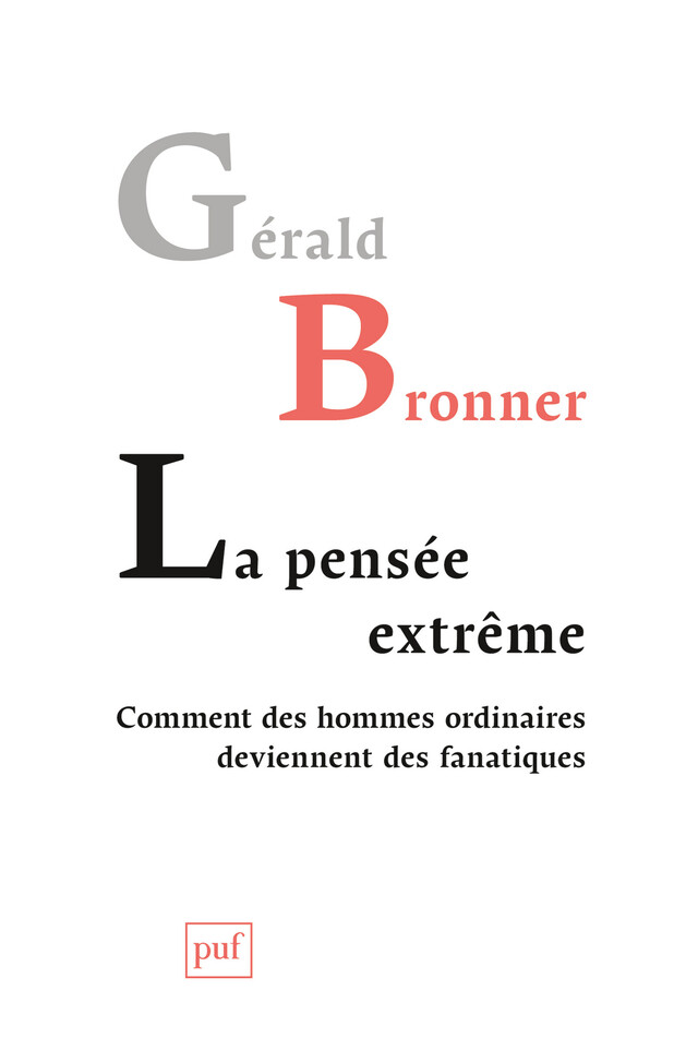 La pensée extrême. Comment des hommes ordinaires deviennent des fanatiques - Gérald Bronner - Presses Universitaires de France
