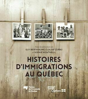 Histoires d'immigrations au Québec - Claude Corbo, Guy Berthiaume, Sophie Montreuil - Presses de l'Université du Québec