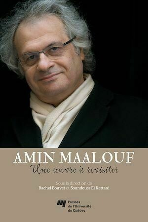 Amin Maalouf: une oeuvre à revisiter - Rachel Bouvet, Soundouss El Kettani - Presses de l'Université du Québec