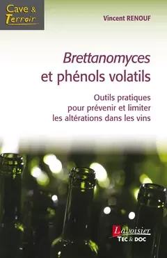 Brettanomyces et phénols volatils Outils pratiques pour prévenir et limiter les altérations dans les vins - Vincent RENOUF - Tec & Doc