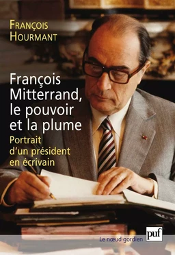 François Mitterrand, le pouvoir et la plume