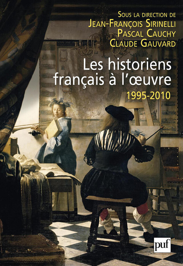 Les historiens français à l'œuvre, 1995-2010 - Jean-François Sirinelli, Pascal Cauchy, Claude Gauvard - Presses Universitaires de France