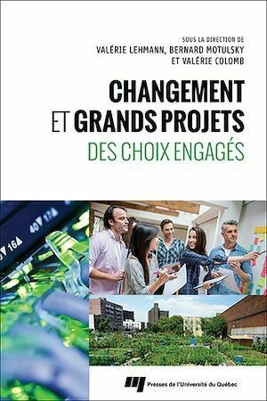 Changement et grands projets - Valérie Lehmann, Bernard Motulsky, Valérie Colomb - Presses de l'Université du Québec