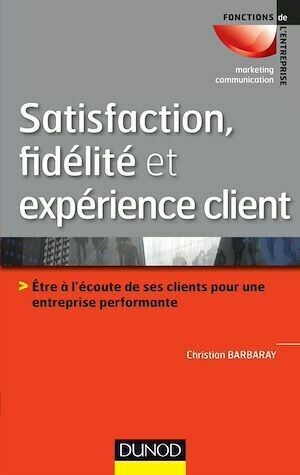 Satisfaction, fidélité et expérience client - Christian Barbaray - Dunod