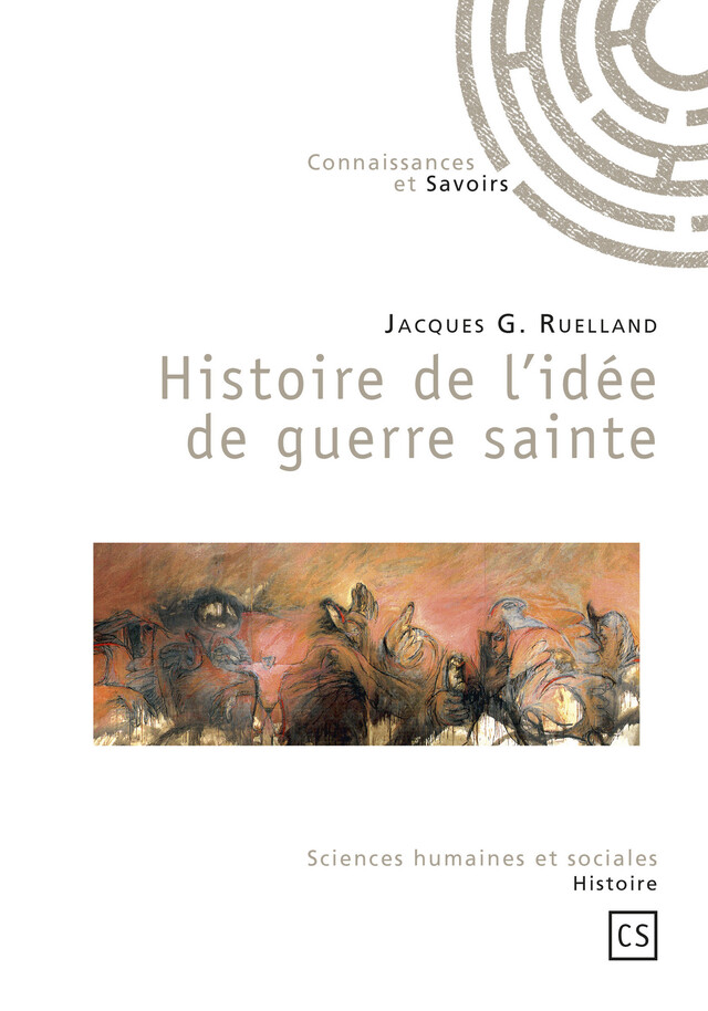 Histoire de l'idée de guerre sainte - Jacques G. Ruelland - Connaissances & Savoirs