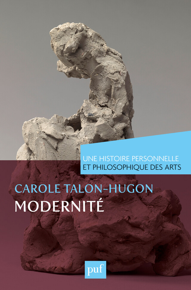 Modernité. Une histoire personnelle et philosophique des arts - Carole Talon-Hugon - Presses Universitaires de France