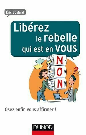 Libérez le rebelle qui est en vous - Éric Goulard - Dunod