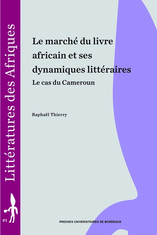 Le marché du livre africain et ses dynamiques littéraires - Raphaël Thierry - Presses universitaires de Bordeaux