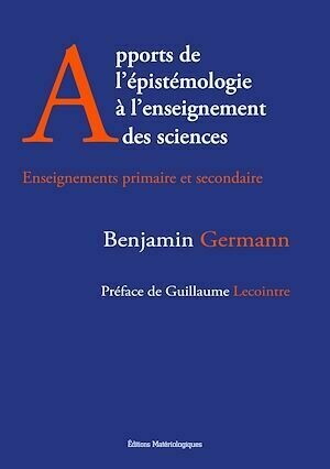 Apports de l'épistémologie à l'enseignement des sciences - Benjamin Germann - Editions Matériologiques