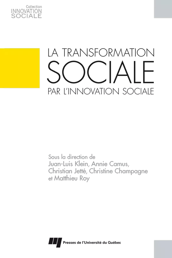 La transformation sociale par l'innovation sociale - Juan-Luis Klein, Annie Camus, Christian Jetté, Christine Champagne, Matthieu Roy - Presses de l'Université du Québec