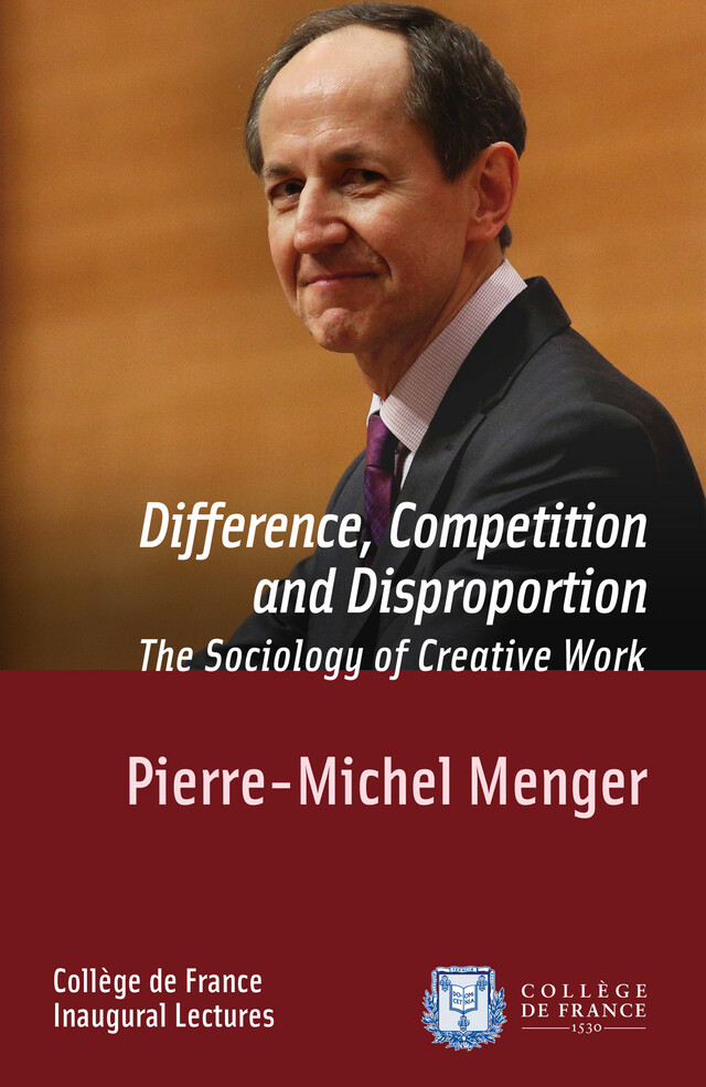 Difference, Competition and Disproportion. The Sociology of Creative Work - Pierre-Michel Menger - Collège de France