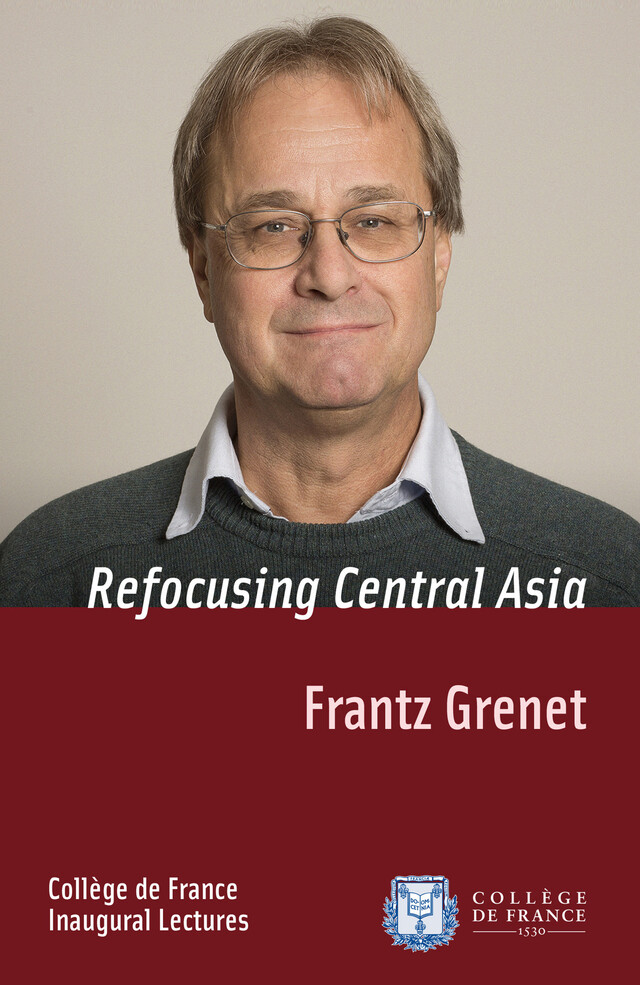 Refocusing Central Asia - Frantz Grenet - Collège de France