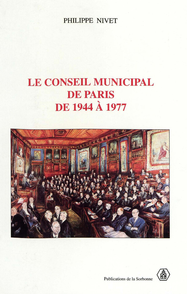 Le Conseil municipal de Paris de 1944 à 1977 - Philippe Nivet - Éditions de la Sorbonne