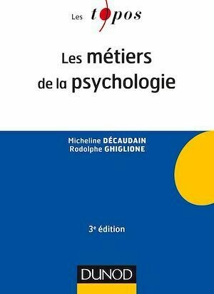 Les métiers de la psychologie - 3e éd. - Micheline Décaudain, Rodolphe Ghiglione - Dunod