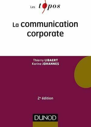 La communication corporate - 2e éd. - Thierry Libaert, Karine Johannes - Dunod