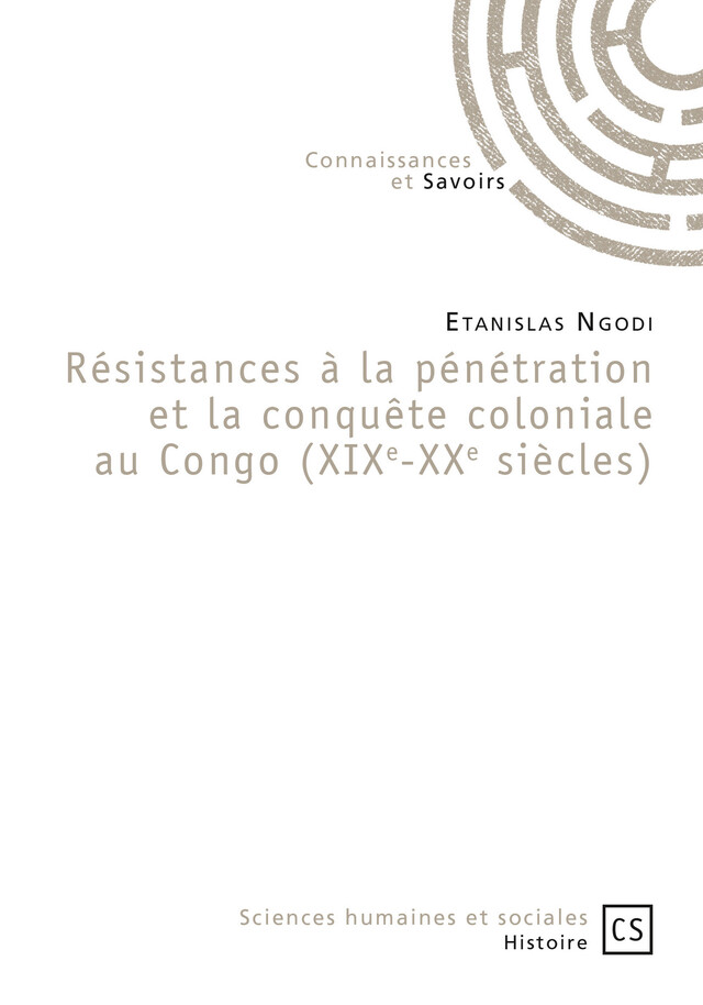 Résistances à la pénétration et la conquête coloniale au Congo (XIXe-XXe siècles) - Etanislas Ngodi - Connaissances & Savoirs