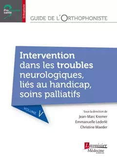 Guide de l'orthophoniste - Volume 5 : Intervention dans les troubles neurologiques, liés au handicap, soins palliatifs - Emmanuelle Lederlé, Christine Maeder, Jean-Marc Kremer - Médecine Sciences Publications