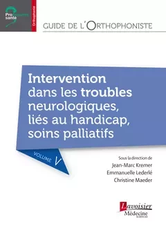 Guide de l'orthophoniste - Volume 5 : Intervention dans les troubles neurologiques, liés au handicap, soins palliatifs