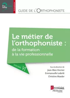 Guide de l'orthophoniste - Volume 6 : Le métier de l'orthophoniste : de la formation à la vie professionnelle - Christine Maeder, Jean-Marc Kremer, Emmanuelle Lederlé - Médecine Sciences Publications