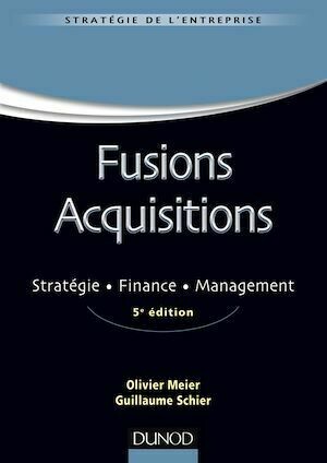 Fusions Acquisitions - 5e éd. - Olivier MEIER, Guillaume SCHIER - Dunod