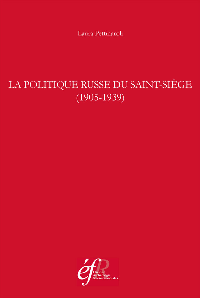 La politique russe du Saint-Siège (1905-1939) - Laura Pettinaroli - Publications de l’École française de Rome