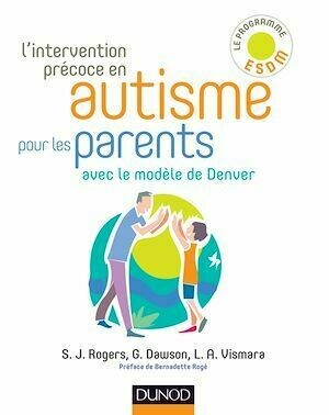 L'intervention précoce en autisme pour les parents - Sally J. Rogers, Géraldine Dawson, Laurie A. Vismara - Dunod