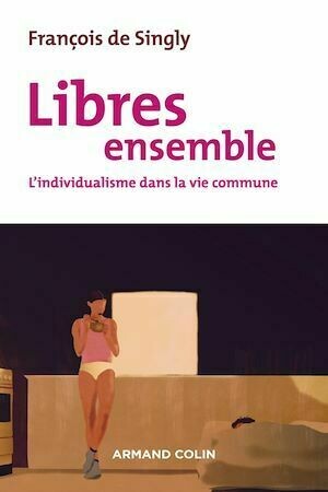 Libres ensemble - 2e éd. - François de Singly - Armand Colin