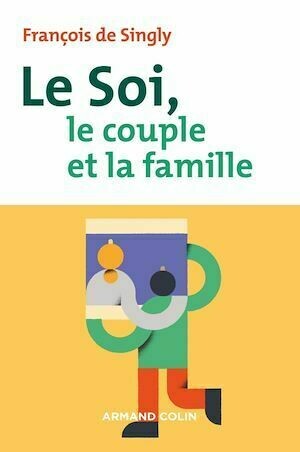 Le soi, le couple et la famille - 2e éd. - François de Singly - Armand Colin