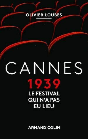 Cannes 1939, le festival qui n'a pas eu lieu - Olivier Loubes - Armand Colin