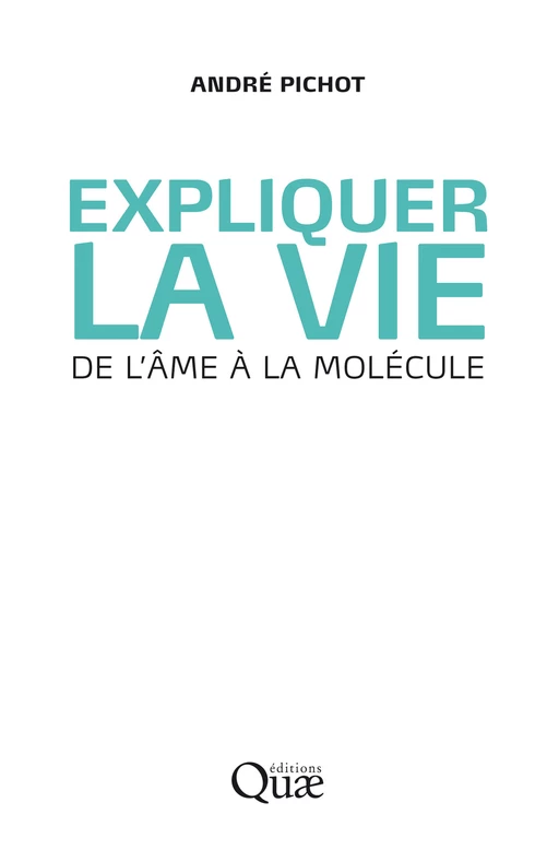 Expliquer la vie - André Pichot - Quæ