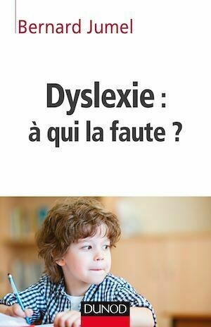 Dyslexie : à qui la faute ? - Bernard Jumel - Dunod
