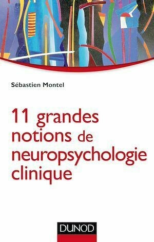11 grandes notions de neuropsychologie clinique - Sébastien Montel - Dunod