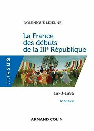 La France des débuts de la IIIe République - 6e éd. - Dominique Lejeune - Armand Colin